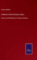 A Memoir of the Christian Labors:Pastoral and Philanthropic of Thomas Chalmers