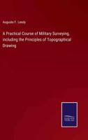 A Practical Course of Military Surveying, including the Principles of Topographical Drawing