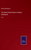 The Select Poetical Works of William Wordsworth:Vol. 1