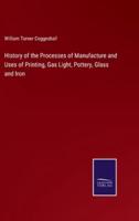 History of the Processes of Manufacture and Uses of Printing, Gas Light, Pottery, Glass and Iron