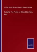 Lucasta. The Poems of Richard Lovelace, Esq.