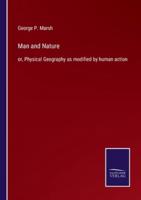 Man and Nature:or, Physical Geography as modified by human action