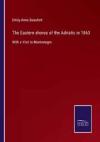 The Eastern shores of the Adriatic in 1863:With a Visit to Montenegro