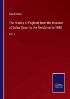 The History of England, from the Invasion of Julius Cesar to the Revolution in 1688:Vol. 1