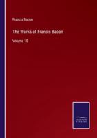 The Works of Francis Bacon:Volume 10