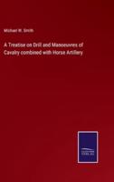 A Treatise on Drill and Manoeuvres of Cavalry combined with Horse Artillery