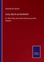 Camp, March and Battlefield:Or, Three Years and a Half with the Army of the Potomac
