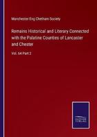 Remains Historical and Literary Connected with the Palatine Counties of Lancaster and Chester:Vol. 64 Part 2