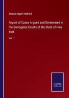 Report of Cases Argued and Determined in the Surrogates Courts of the State of New York:Vol. 1