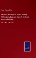 Chronica Monasterii S. Albani. Thomae Walsingham, Quondam Monachi S. Albani, Historia Anglicana:Vol. 2. A. D. 1381-1422