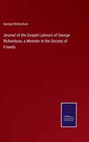 Journal of the Gospel Labours of George Richardson, a Minister in the Society of Friends