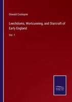 Leechdoms, Wortcunning, and Starcraft of Early England:Vol. 1