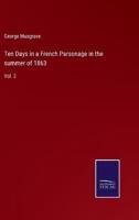 Ten Days in a French Parsonage in the summer of 1863:Vol. 2