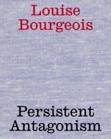 Louise Bourgeois - Persistent Antagonism