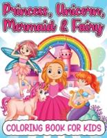 Princess, Mermaid, Unicorn And Fairy Coloring Book For Girls: Amazing Princesses, Mermaids, Unicorns And Fairies Coloring Book For Kids Ages 4-8 5-7 With Beautiful Coloring Pages Designs And Illustrations.