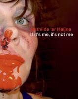 Mathilde ter Heijne: If It's Me, It's Not Me