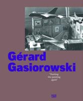 Gérard Gasiorowski: Starting the Painting Again