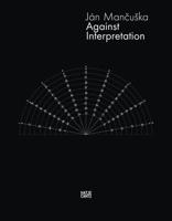 Jan Mancuska: Against Interpretation