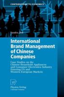 International Brand Management of Chinese Companies : Case Studies on the Chinese Household Appliances and Consumer Electronics Industry Entering US and Western European Markets
