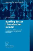 Banking Sector Liberalization in India : Evaluation of Reforms and Comparative Perspectives on China