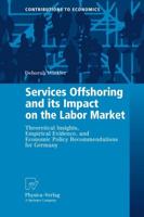 Services Offshoring and its Impact on the Labor Market : Theoretical Insights, Empirical Evidence, and Economic Policy Recommendations for Germany