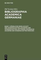 Bibliographia academica Germaniae, Band 1, Königliche Gesellschaft der Wissenschaften (Akademie der Wissenschaften) Göttingen, Bayerische Akademie der Wissenschaften München