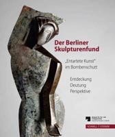 Der Berliner Skulpturenfund. 'Entartete Kunst' Im Bombenschutt