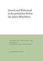 Gewalt Und Widerstand in Der Politischen Kultur Des Spaten Mittelalters