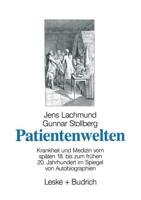 Patientenwelten : Krankheit und Medizin vom späten 18. bis zum frühen 20. Jahrhundert im Spiegel von Autobiographien