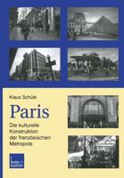 Paris: Die Kulturelle Konstruktion Der Französischen Metropole