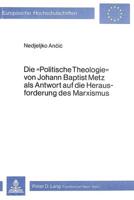 Die «Politische Theologie>> Von Johann Baptist Metz Als Antwort Auf Die Herausforderung Des Marxismus