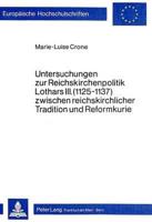 Untersuchungen Zur Reichskirchenpolitik Lothars III. (1125-1137) Zwischen Reichskirchlicher Tradition Und Reformkurie