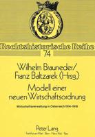 Modell Einer Neuen Wirtschaftsordnung Wirtschaftsverwaltung in Oesterreich 1914-1918Herausgegeben Von Wilhelm Brauneder Und Franz Baltzarek