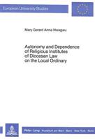 Autonomy and Dependence of Religious Institutes of Diocesan Law on the Local Ordinary A Comparative Analysis of the Legislation Concerning Them in the Codes of Canon Law of 1917 and 1983
