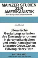 Literarische Gestaltungsvarianten Des Einwandererromans in Der Amerikanischen Und Anglo-Kanadischen Literatur: Grove, Cahan, Roelvaag, Henry Roth