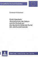 Ernst Haeckels «Kunstformen Der Natur>> Und Ihr Einfluss Auf Die Deutsche Bildende Kunst Der Jahrhundertwende