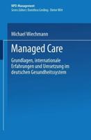 Managed Care : Grundlagen, internationale Erfahrungen und Umsetzung im deutschen Gesundheitswesen