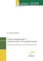 Museumspädagogik in Kindermuseen und Jugendmuseen:Entstehung, Legitimation und derzeitige Situation