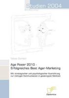 Age Power 2010 - Erfolgreiches Best Ager-Marketing:Mit strategischer und psychologischer Ausrichtung zur richtigen Kommunikation in gesättigten Märkten