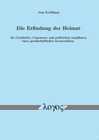 Die Erfindung Der Heimat. Zu Geschichte, Gegenwart Und Politischen Implikaten Einer Gesellschaftlichen Konstruktion