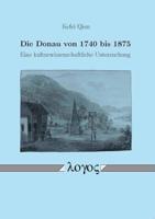 Die Donau Von 1740 Bis 1875. Eine Kulturwissenschaftliche Untersuchung