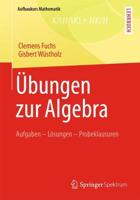 Übungen zur Algebra : Aufgaben - Lösungen - Probeklausuren