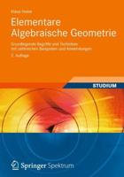 Elementare Algebraische Geometrie : Grundlegende Begriffe und Techniken mit zahlreichen Beispielen und Anwendungen