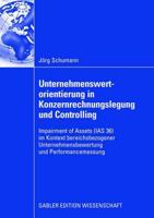 Unternehmenswertorientierung in Konzernrechnungslegung und Controlling : Impairment of Assets (IAS 36) im Kontext bereichsbezogener Unternehmensbewertung und Performancemessung