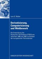 Derivatisierung, Computerisierung und Wettbewerb : Die Entwicklung der Deutschen Terminbörse DTB/Eurex zwischen 1990 und 2001 im Kontext der europäischen Terminbörsen