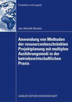 Anwendung Von Methoden Der Ressourcenbeschränkten Projektplanung Mit Multiplen Ausführungsmodi in Der Betriebswirtschaftlichen Praxis