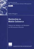 Markterfolg im Mobile Commerce : Faktoren der Adoption und Akzeptanz von M-Commerce-Diensten