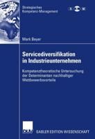 Servicediversifikation in Industrieunternehmen : Kompetenztheoretische Untersuchung der Determinanten nachhaltiger Wettbewerbsvorteile