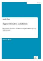 Digital Interactive Installations:Programming interactive installations using the software package Max/MSP/Jitter