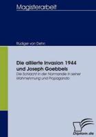 Die alliierte Invasion 1944 und Joseph Goebbels:Die Schlacht in der Normandie in seiner Wahrnehmung und Propaganda